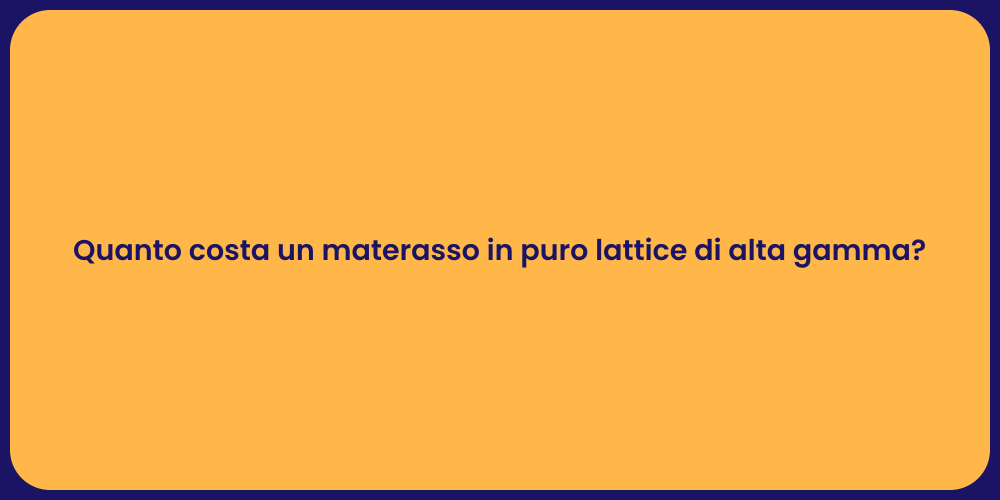 Quanto costa un materasso in puro lattice di alta gamma?