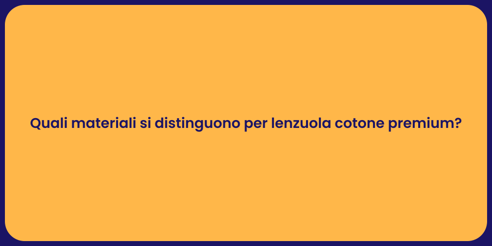 Quali materiali si distinguono per lenzuola cotone premium?