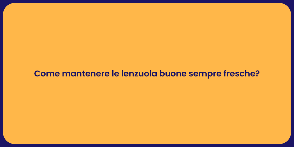 Come mantenere le lenzuola buone sempre fresche?