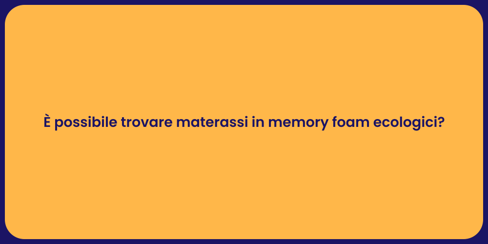 È possibile trovare materassi in memory foam ecologici?