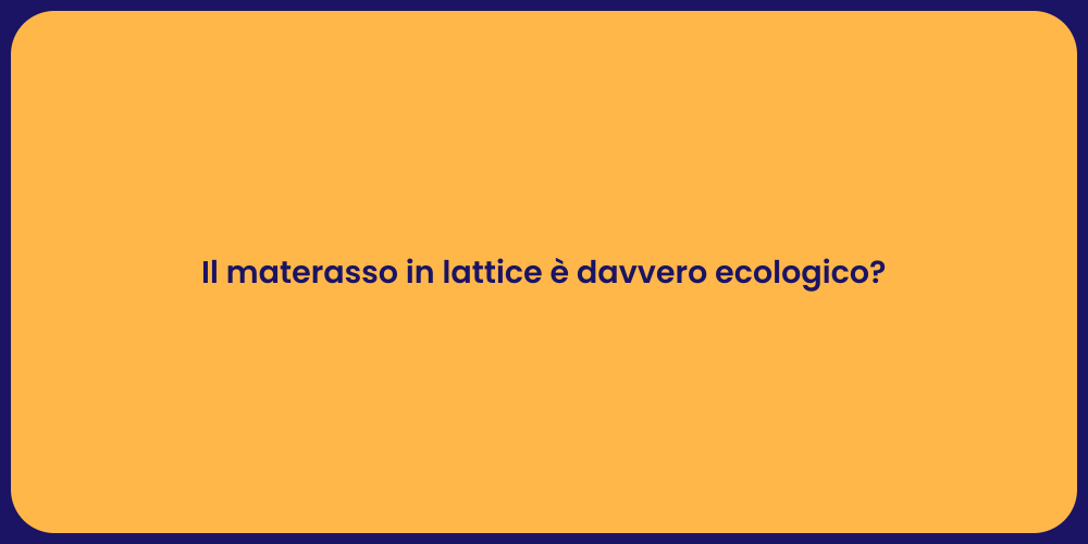 Il materasso in lattice è davvero ecologico?
