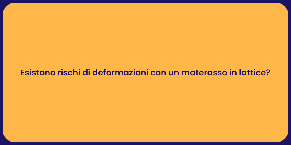 Esistono rischi di deformazioni con un materasso in lattice?
