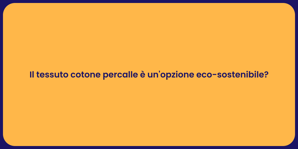 Il tessuto cotone percalle è un'opzione eco-sostenibile?