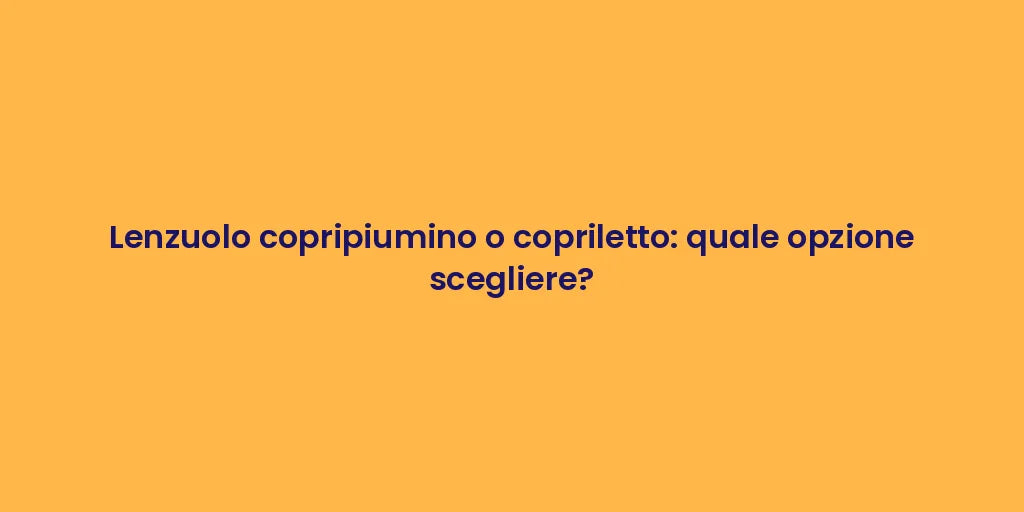 Lenzuolo copripiumino o copriletto: quale opzione scegliere?