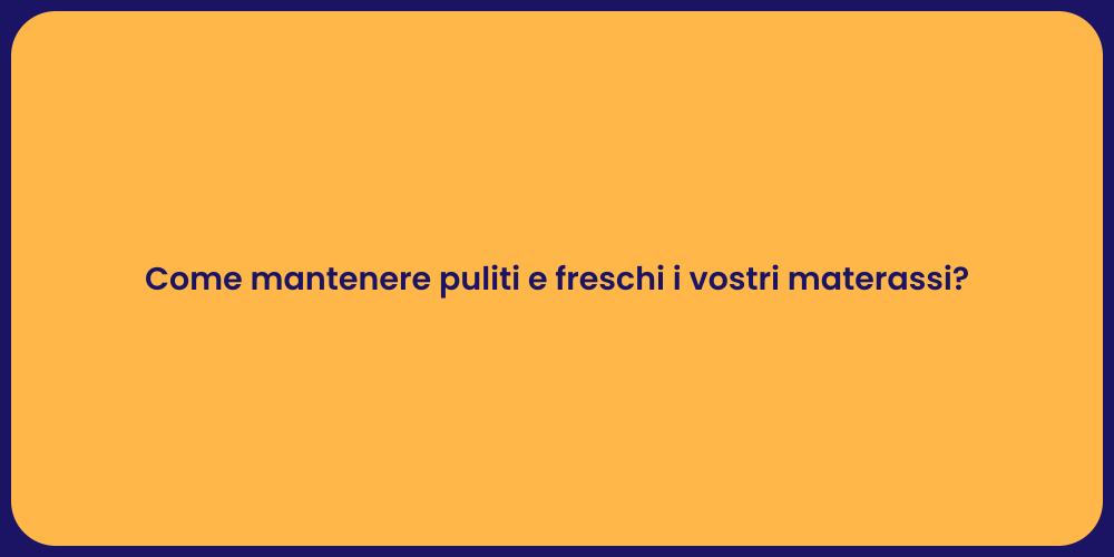 Come mantenere puliti e freschi i vostri materassi?