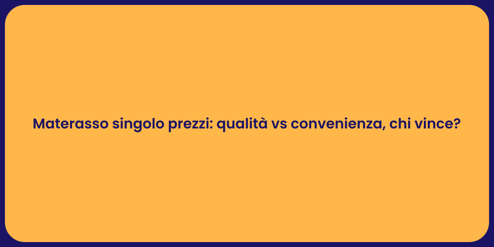 Materasso singolo prezzi: qualità vs convenienza, chi vince?