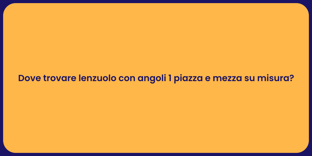 Dove trovare lenzuolo con angoli 1 piazza e mezza su misura?