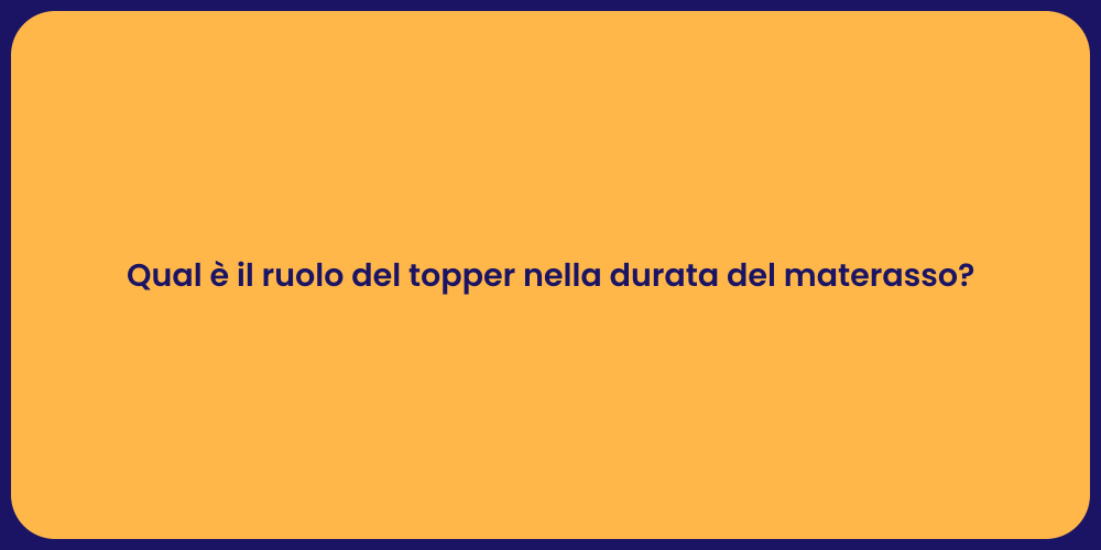 Qual è il ruolo del topper nella durata del materasso?