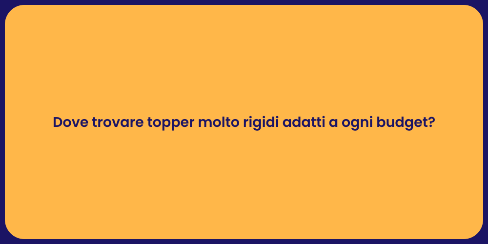 Dove trovare topper molto rigidi adatti a ogni budget?
