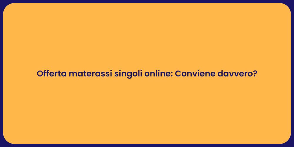 Offerta materassi singoli online: Conviene davvero?