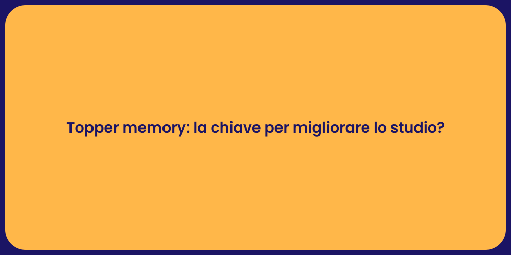 Topper memory: la chiave per migliorare lo studio?
