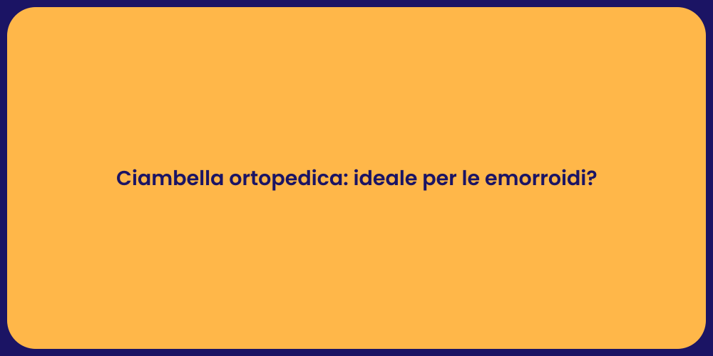 Ciambella ortopedica: ideale per le emorroidi?