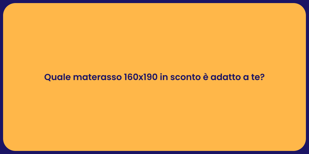 Quale materasso 160x190 in sconto è adatto a te?