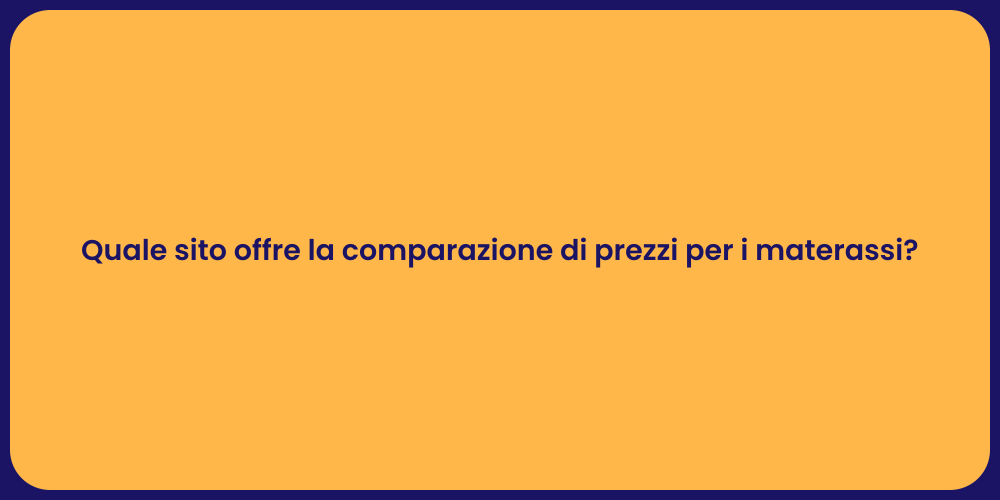 Quale sito offre la comparazione di prezzi per i materassi?