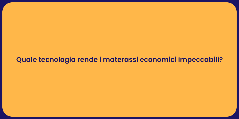 Quale tecnologia rende i materassi economici impeccabili?