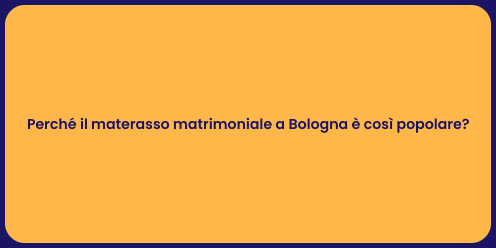 Perché il materasso matrimoniale a Bologna è così popolare?