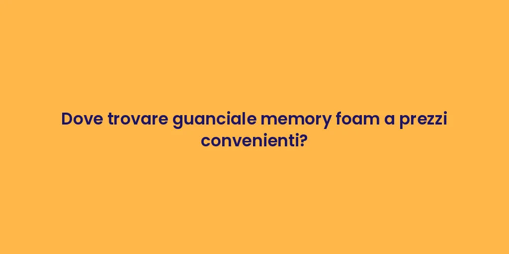 Dove trovare guanciale memory foam a prezzi convenienti?