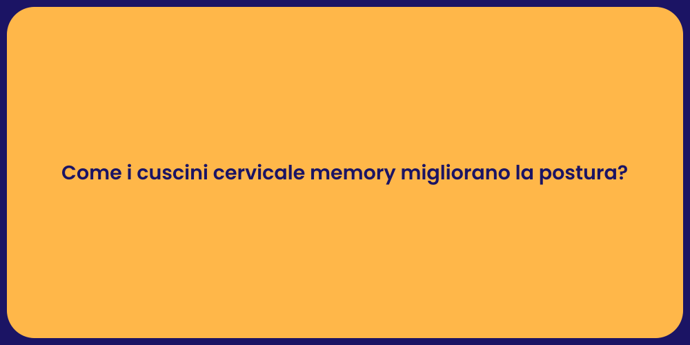 Come i cuscini cervicale memory migliorano la postura?
