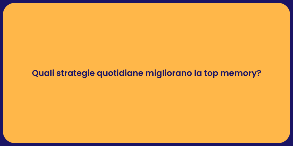 Quali strategie quotidiane migliorano la top memory?