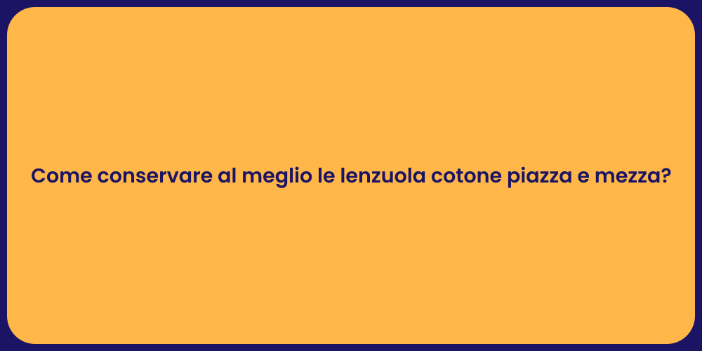 Come conservare al meglio le lenzuola cotone piazza e mezza?
