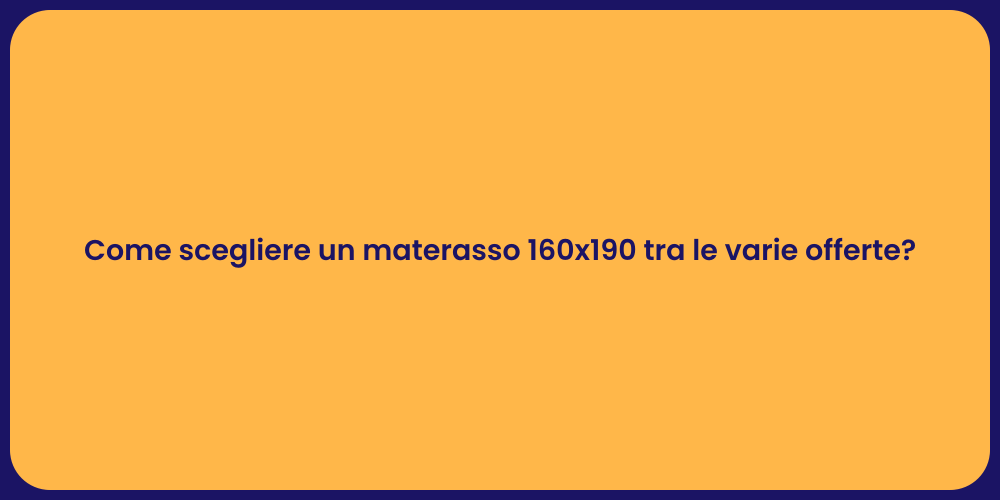 Come scegliere un materasso 160x190 tra le varie offerte?
