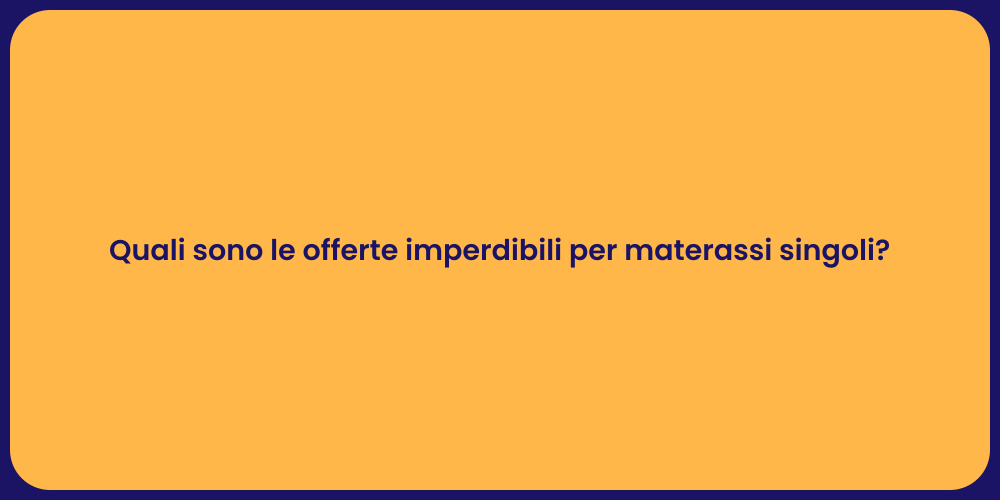 Quali sono le offerte imperdibili per materassi singoli?