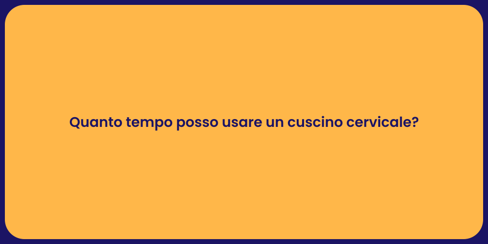 Quanto tempo posso usare un cuscino cervicale?