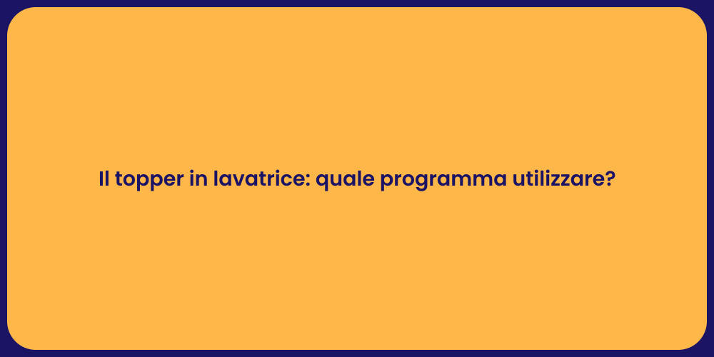 Il topper in lavatrice: quale programma utilizzare?