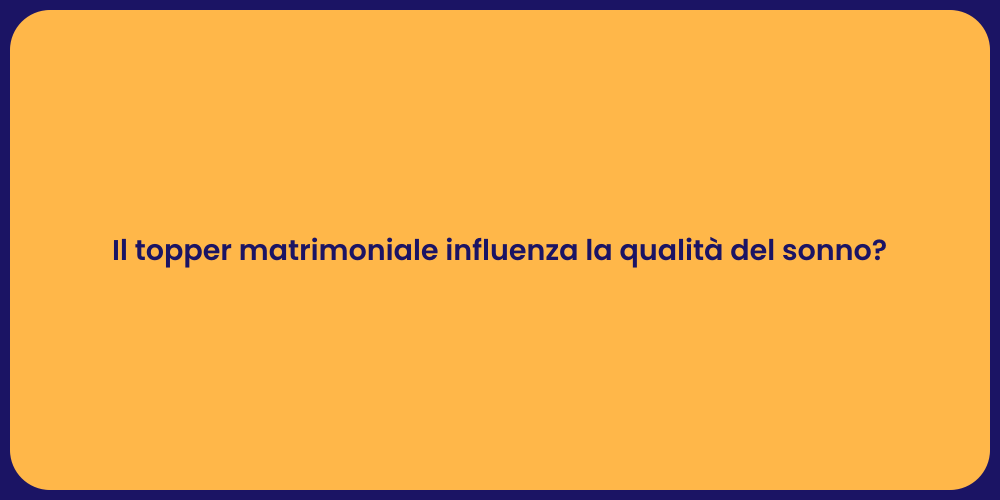 Il topper matrimoniale influenza la qualità del sonno?