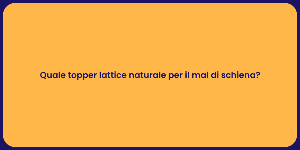 Quale topper lattice naturale per il mal di schiena?