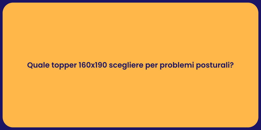 Quale topper 160x190 scegliere per problemi posturali?