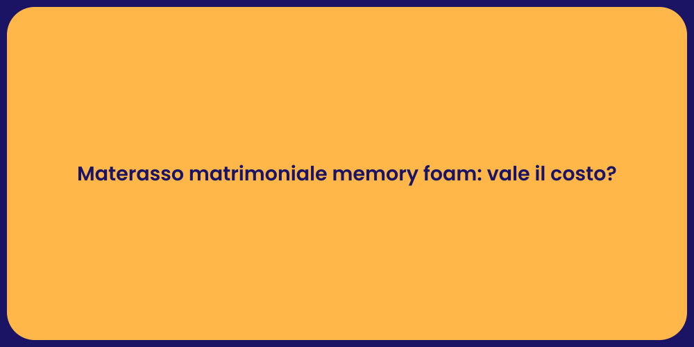 Materasso matrimoniale memory foam: vale il costo?