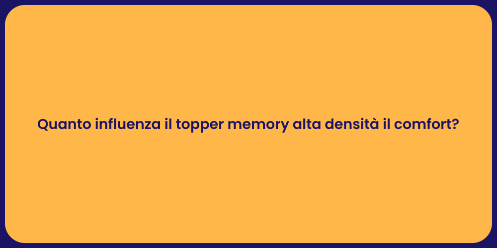 Quanto influenza il topper memory alta densità il comfort?