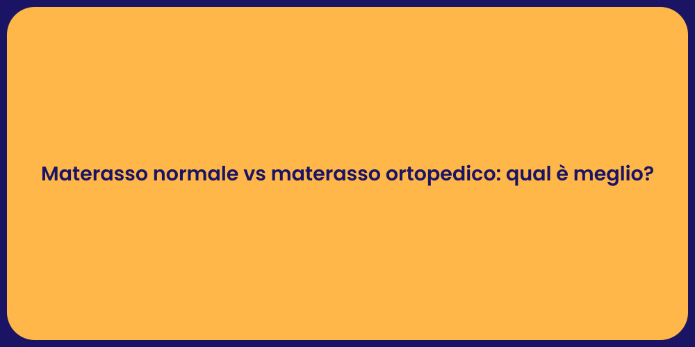 Materasso normale vs materasso ortopedico: qual è meglio?