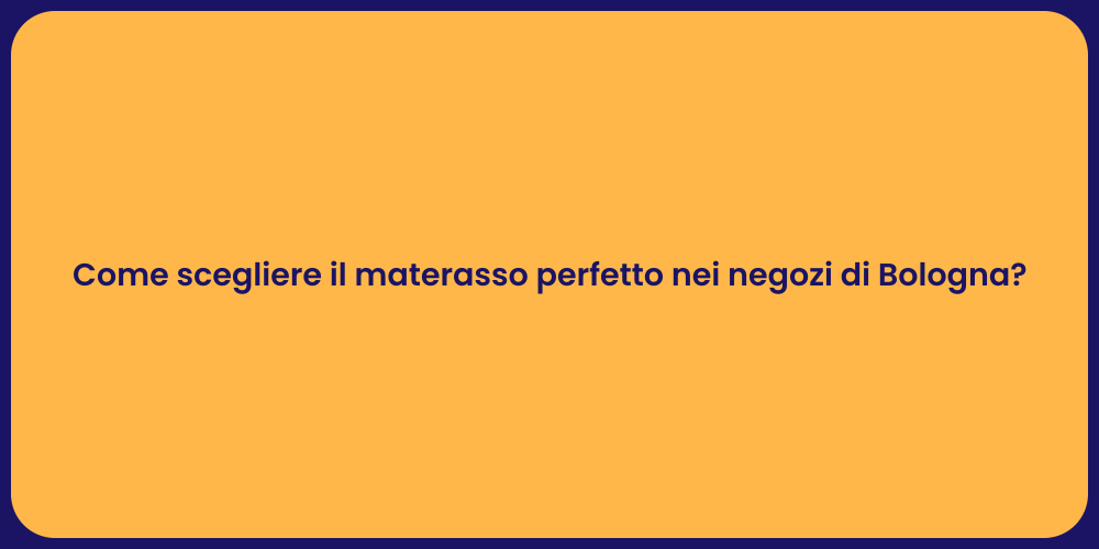Come scegliere il materasso perfetto nei negozi di Bologna?