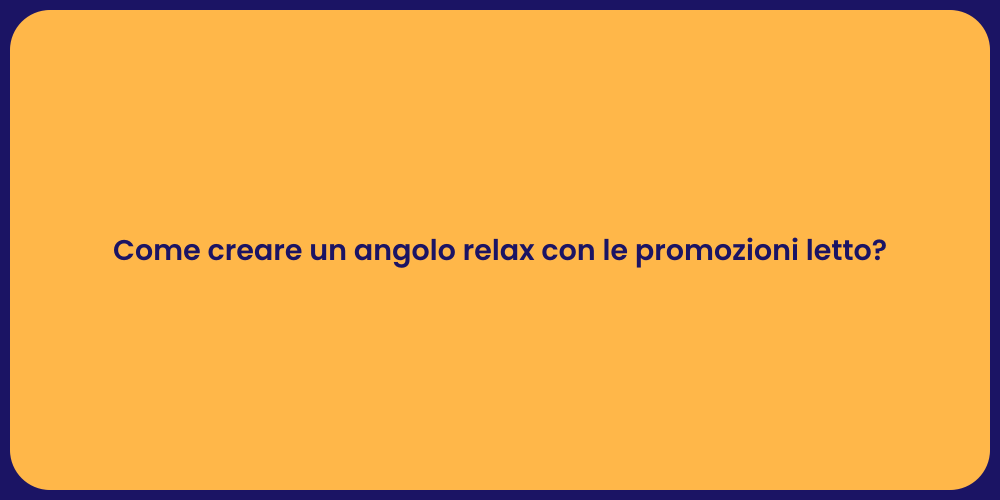 Come creare un angolo relax con le promozioni letto?