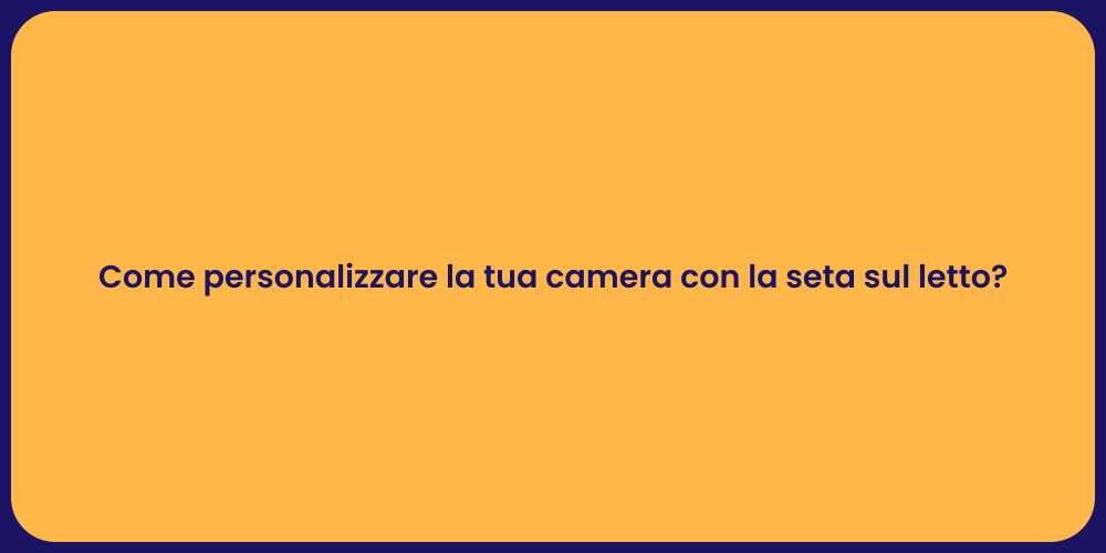 Come personalizzare la tua camera con la seta sul letto?