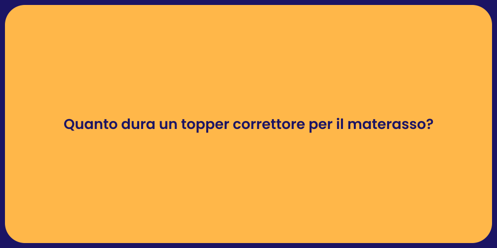 Quanto dura un topper correttore per il materasso?