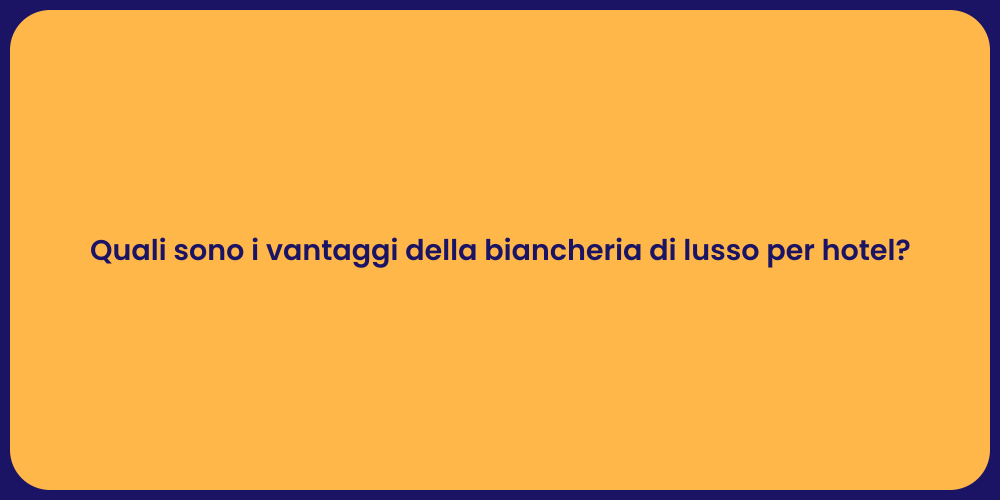 Quali sono i vantaggi della biancheria di lusso per hotel?