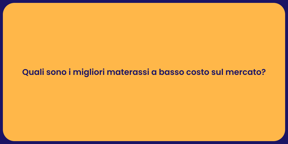 Quali sono i migliori materassi a basso costo sul mercato?