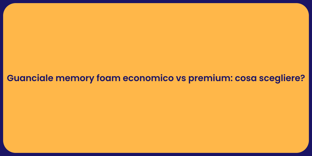 Guanciale memory foam economico vs premium: cosa scegliere?