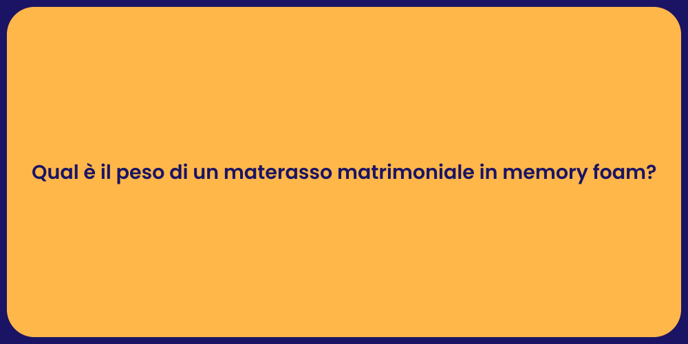 Qual è il peso di un materasso matrimoniale in memory foam?