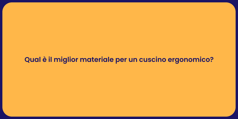 Qual è il miglior materiale per un cuscino ergonomico?