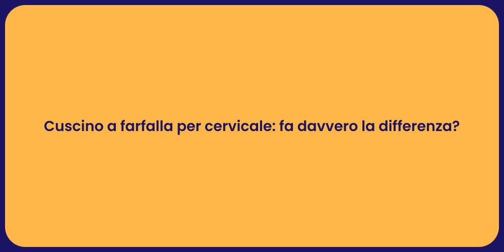 Cuscino a farfalla per cervicale: fa davvero la differenza?