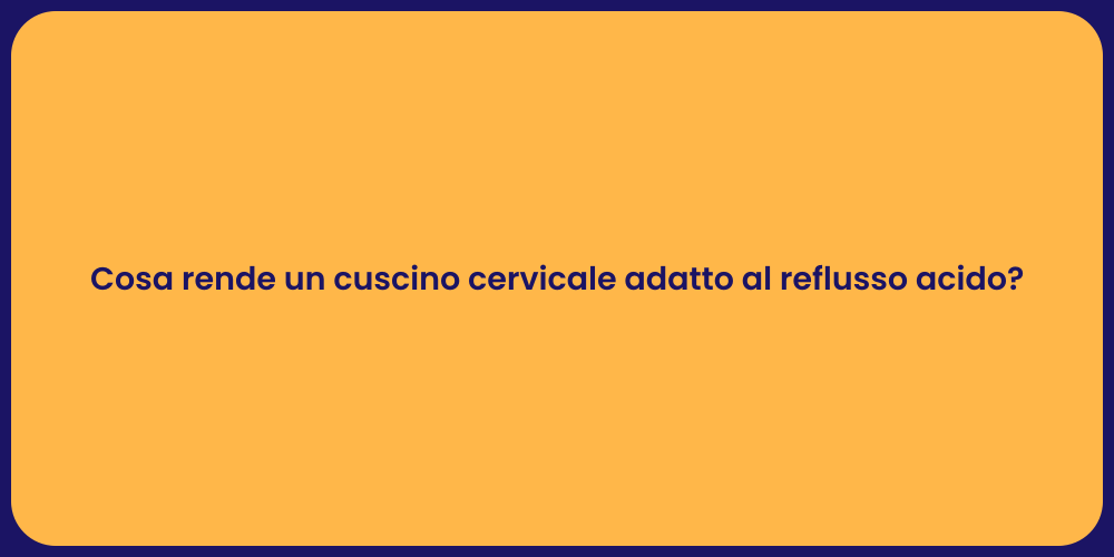 Cosa rende un cuscino cervicale adatto al reflusso acido?