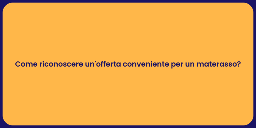 Come riconoscere un'offerta conveniente per un materasso?