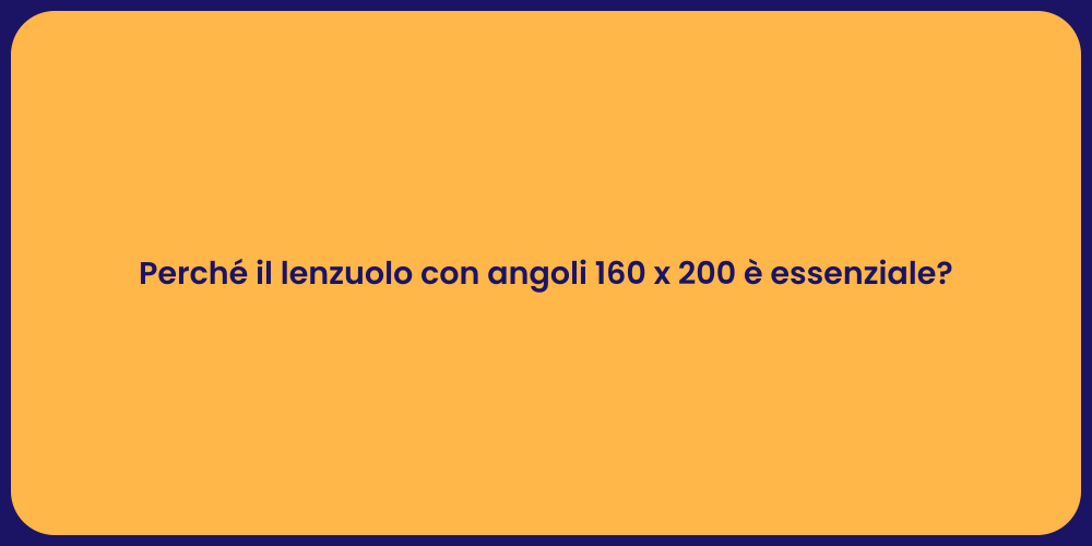 Perché il lenzuolo con angoli 160 x 200 è essenziale?