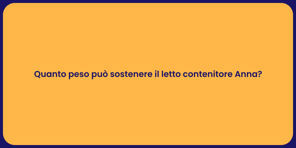 Quanto peso può sostenere il letto contenitore Anna?