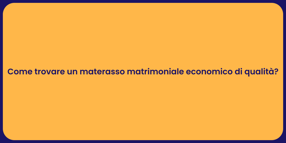 Come trovare un materasso matrimoniale economico di qualità?