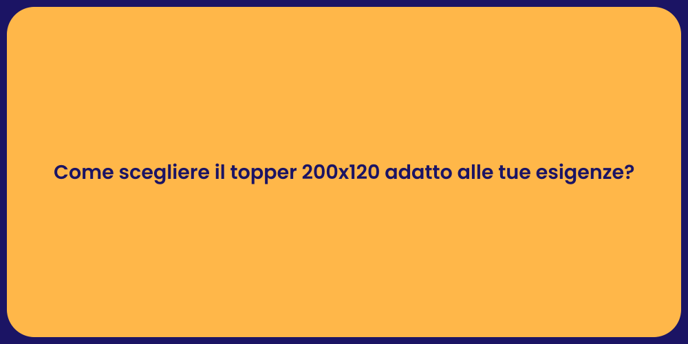 Come scegliere il topper 200x120 adatto alle tue esigenze?